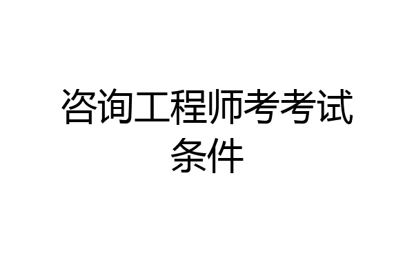 咨询工程师考考试条件