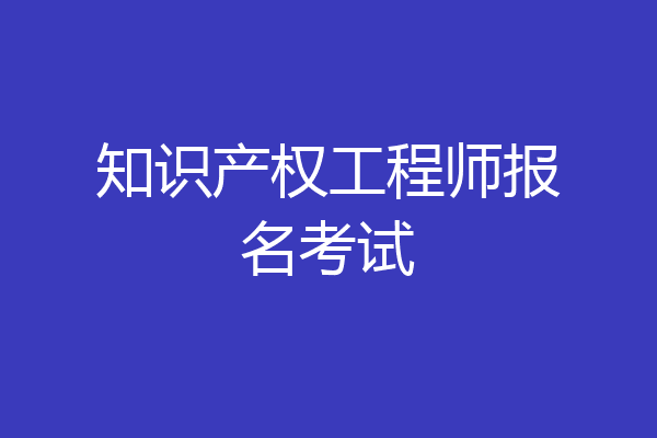 知识产权工程师报名考试