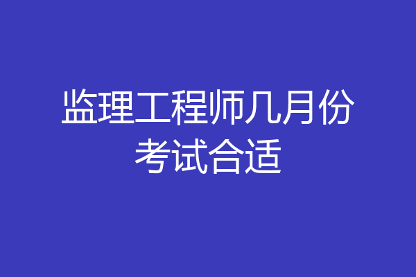 监理工程师几月份考试合适