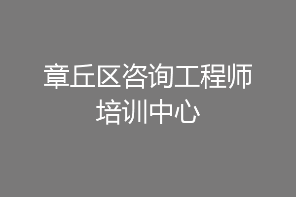 章丘区咨询工程师培训中心