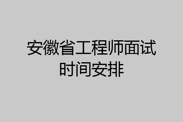 安徽省工程师面试时间安排