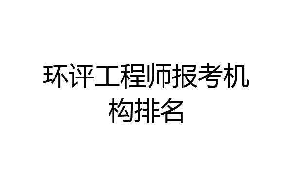 环评工程师报考机构排名