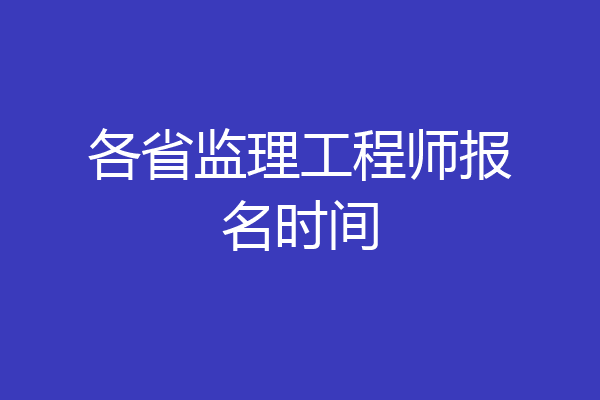 各省监理工程师报名时间