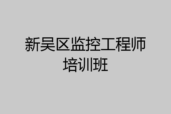新吴区监控工程师培训班