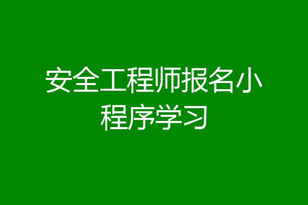 安全工程师报名小程序学习