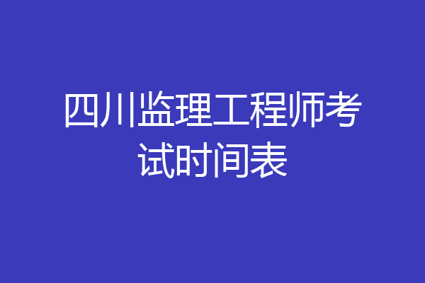 四川监理工程师考试时间表
