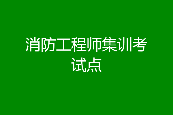消防工程师集训考试点