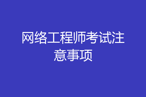 网络工程师考试注意事项