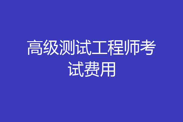高级测试工程师考试费用