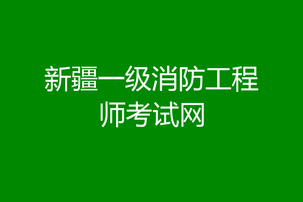 新疆一级消防工程师考试网