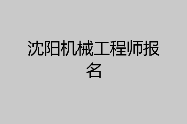 沈阳机械工程师报名