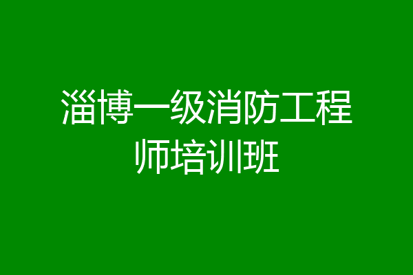 淄博一级消防工程师培训班
