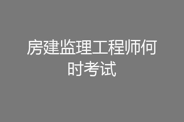 房建监理工程师何时考试