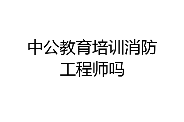 中公教育培训消防工程师吗