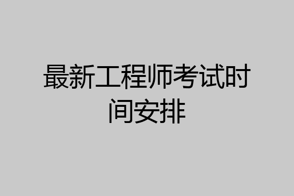 最新工程师考试时间安排