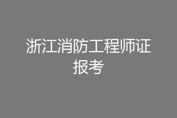 浙江消防工程师证报考