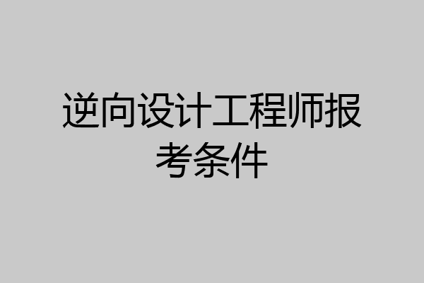 逆向设计工程师报考条件