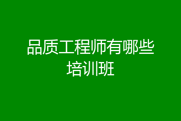 品质工程师有哪些培训班