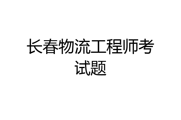 长春物流工程师考试题