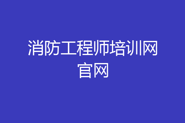 消防工程师培训网官网