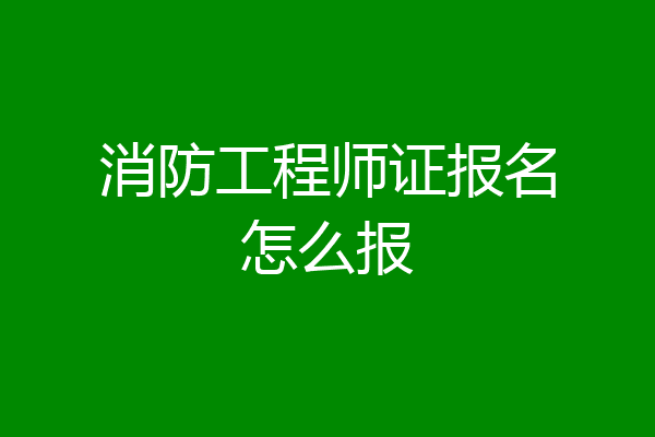 消防工程师证报名怎么报