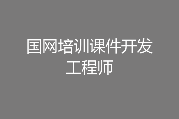 国网培训课件开发工程师