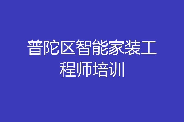 普陀区智能家装工程师培训