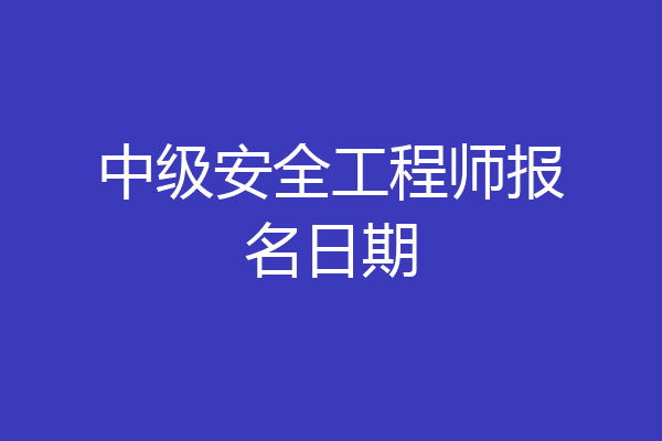 中级安全工程师报名日期
