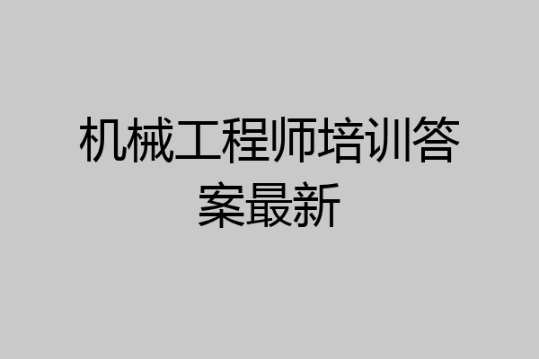 机械工程师培训答案最新