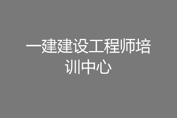 一建建设工程师培训中心