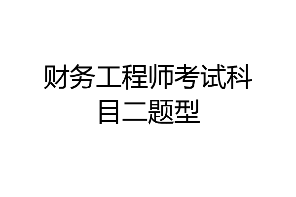 财务工程师考试科目二题型