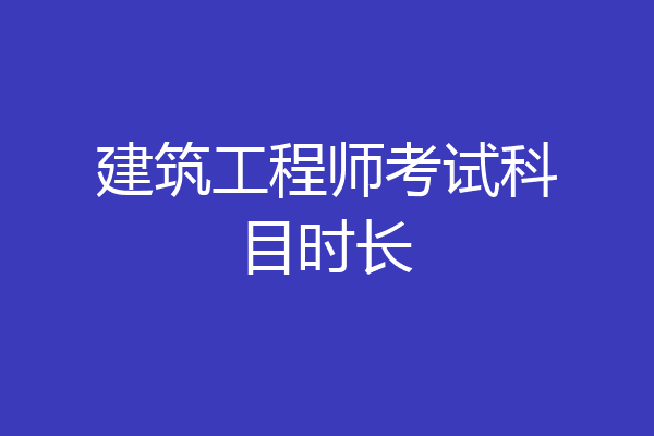 建筑工程师考试科目时长