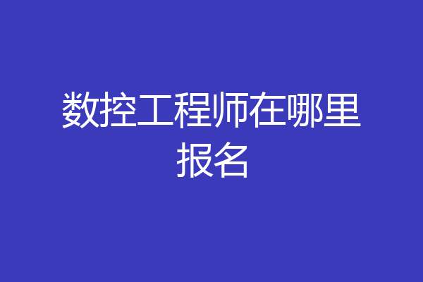 数控工程师在哪里报名
