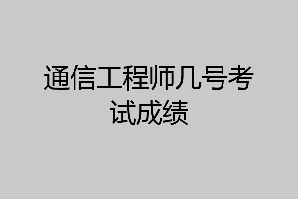 通信工程师几号考试成绩