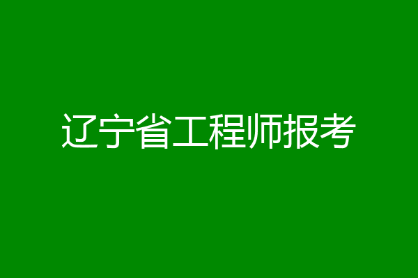 辽宁省工程师报考