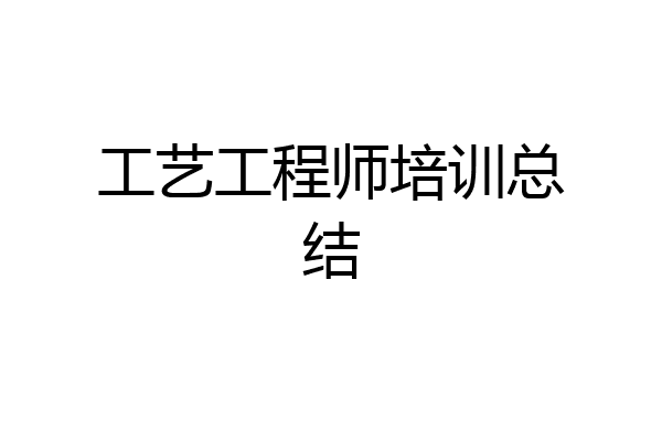 工艺工程师培训总结