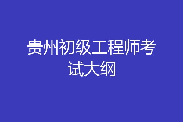 贵州初级工程师考试大纲