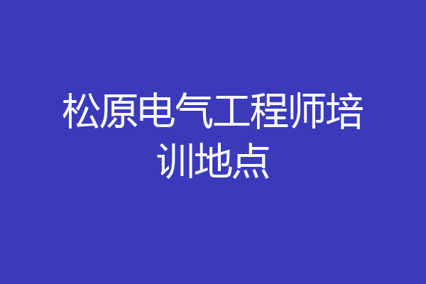 松原电气工程师培训地点