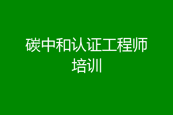 碳中和认证工程师培训
