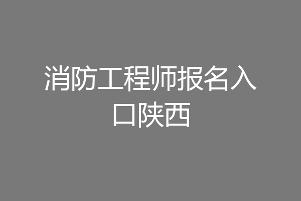 消防工程师报名入口陕西