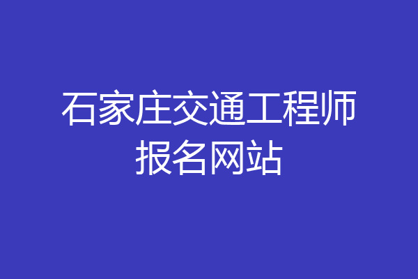 石家庄交通工程师报名网站
