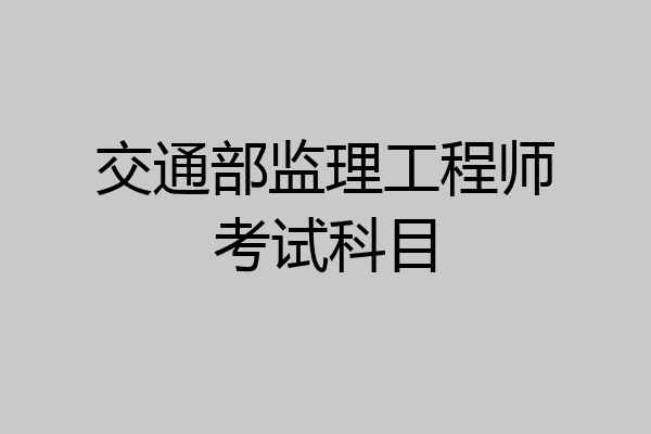 交通部监理工程师考试科目