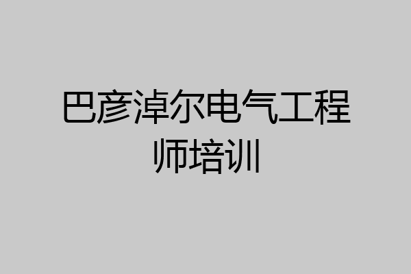 巴彦淖尔电气工程师培训
