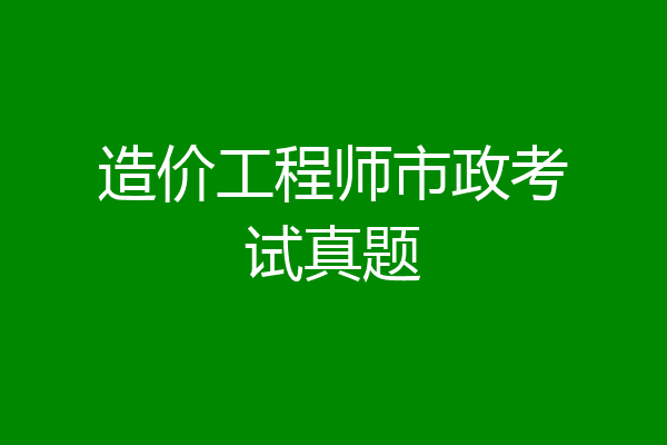 造价工程师市政考试真题