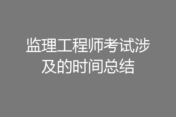 监理工程师考试涉及的时间总结