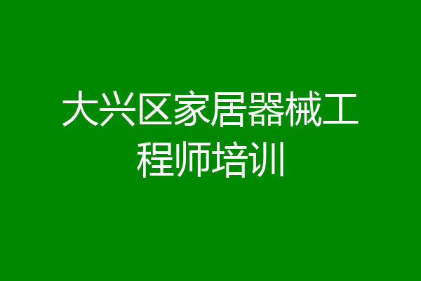 大兴区家居器械工程师培训