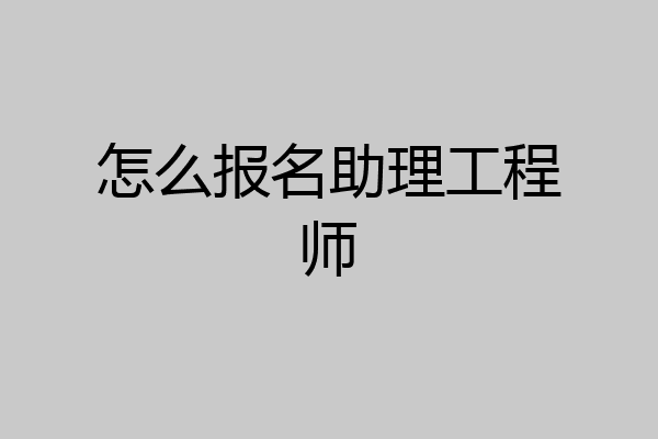 怎么报名助理工程师