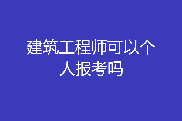 建筑工程师可以个人报考吗