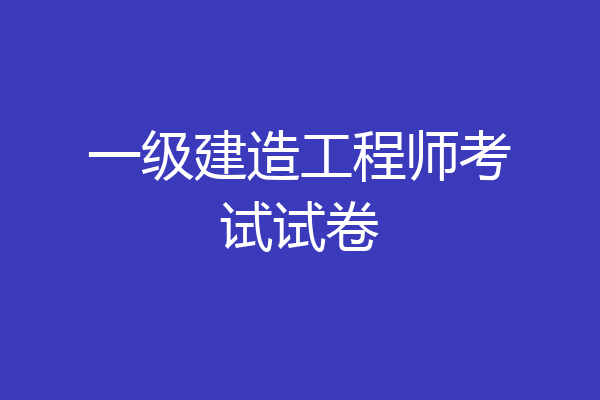 一级建造工程师考试试卷