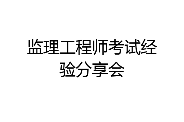监理工程师考试经验分享会